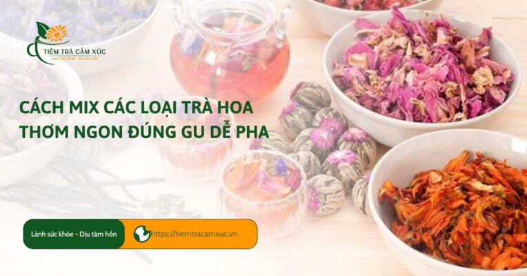 Cách mix các loại trà hoa thơm ngon