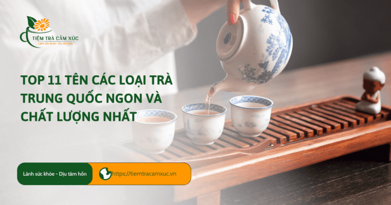 Top 11 tên các loại trà Trung Quốc ngon và chất lượng nhất