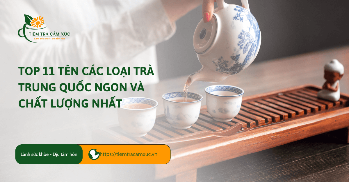 Top 11 tên các loại trà Trung Quốc ngon và chất lượng nhất