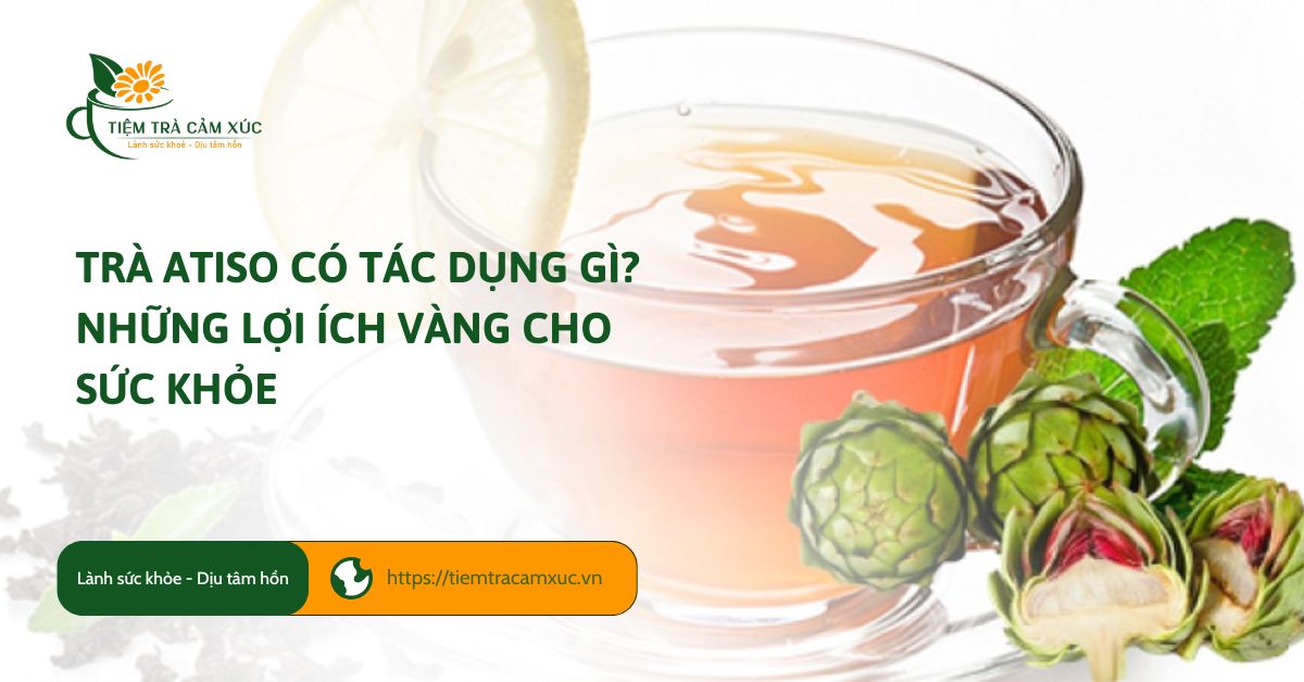 Trà Atiso có tác dụng gì? Những lợi ích vàng cho sức khỏe