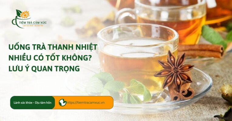 uống trà thanh nhiệt nhiều có tốt không?