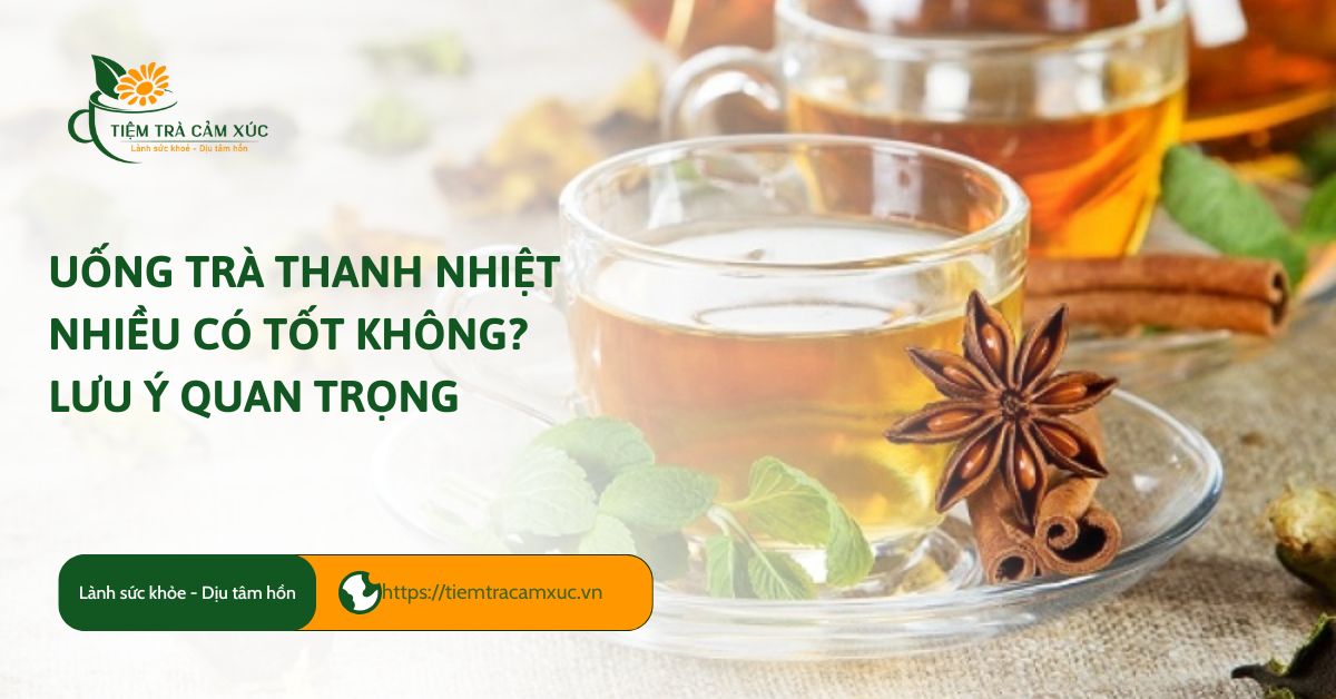 uống trà thanh nhiệt nhiều có tốt không?