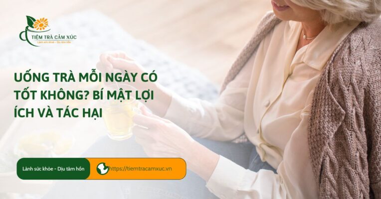 Uống trà mỗi ngày có tốt không? Bí mật lợi ích và tác hại