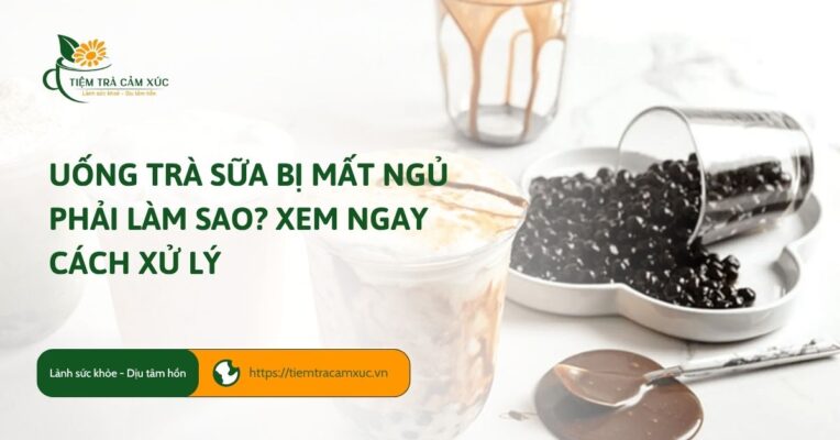 Uống trà sữa bị mất ngủ phải làm sao? Xem ngay cách xử lý